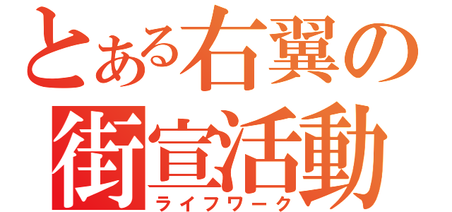 とある右翼の街宣活動（ライフワーク）