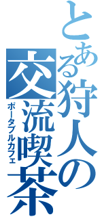 とある狩人の交流喫茶（ポータブルカフェ）