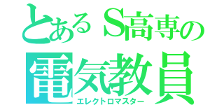 とあるＳ高専の電気教員（エレクトロマスター）