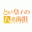 とある皇子の八重歯担（西畑大吾）