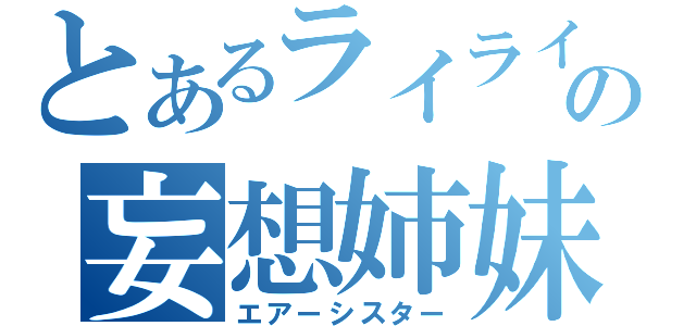 とあるライライの妄想姉妹（エアーシスター）