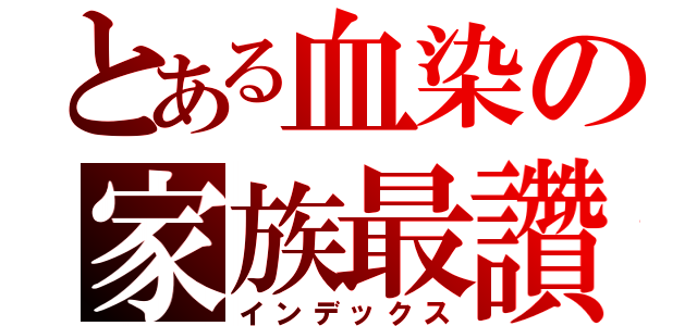 とある血染の家族最讚（インデックス）