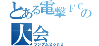 とある電撃ＦＣの大会（ランダム２ｏｎ２）