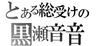 とある総受けの黒瀬音音（）