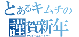 とあるキムチの謹賀新年（ハッピーニューイヤー）