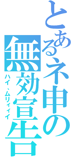 とあるネ申の無効宣告（ハイ、ムリィィイ）