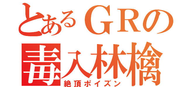 とあるＧＲの毒入林檎（絶頂ポイズン）