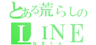 とある荒らしのＬＩＮＥ民（ねぎくん）