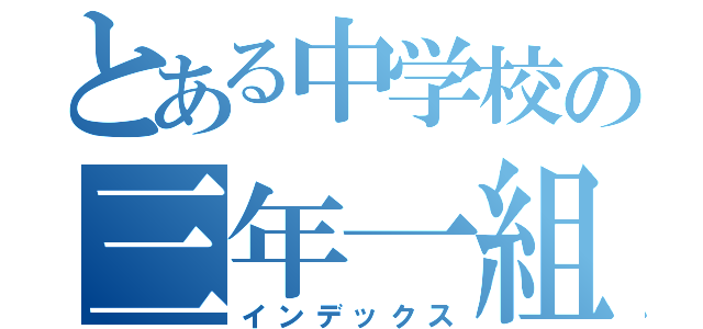 とある中学校の三年一組（インデックス）