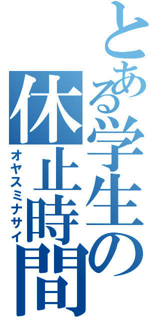 とある学生の休止時間（オヤスミナサイ）