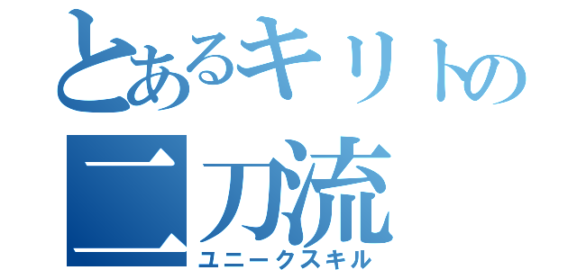 とあるキリトの二刀流（ユニークスキル）