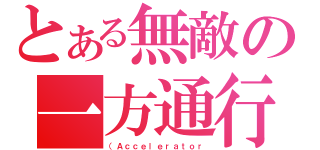 とある無敵の一方通行（（Ａｃｃｅｌｅｒａｔｏｒ）