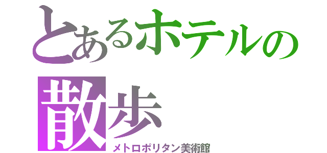 とあるホテルの散歩（メトロポリタン美術館）