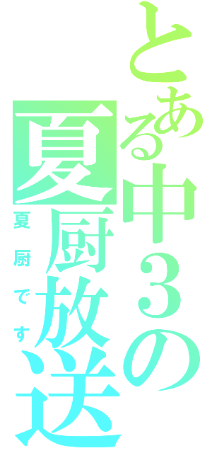 とある中３の夏厨放送（夏厨です）