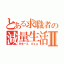 とある求職者の減量生活Ⅱ（只今－３．０ｋｇ）