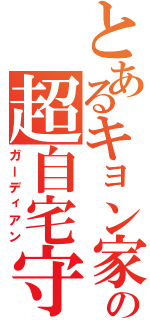 とあるキョン家の超自宅守護神（ガーディアン）