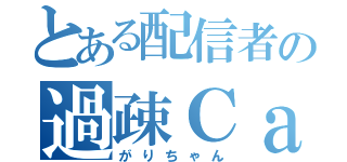 とある配信者の過疎Ｃａｓ（がりちゃん）