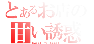 とあるお店の甘い誘惑（Ｓｗｅｅｔ ｍｙ ｈｅａｒｔ）