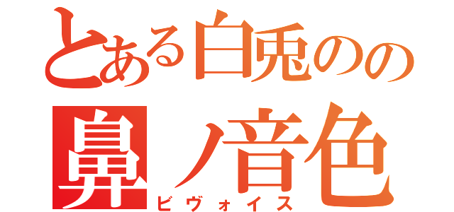 とある白兎のの鼻ノ音色（ビヴォイス）