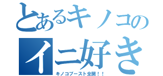 とあるキノコのイニ好き（キノコブースト全開！！）