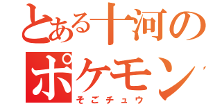 とある十河のポケモン（そごチュウ）