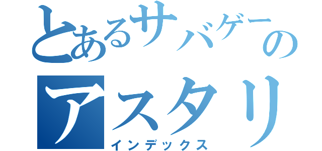 とあるサバゲーのアスタリスク（インデックス）