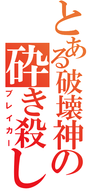 とある破壊神の砕き殺し（ブレイカー）