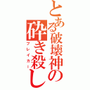 とある破壊神の砕き殺し（ブレイカー）