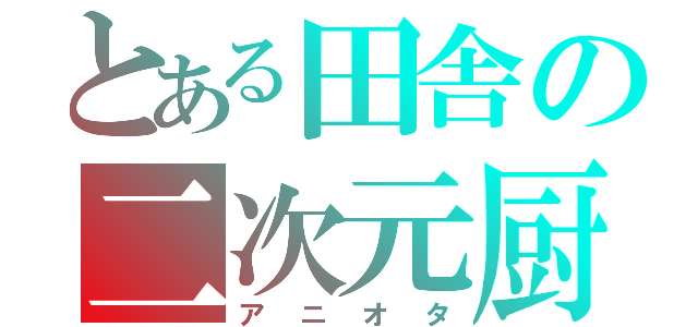 とある田舎の二次元厨（アニオタ）