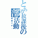 とある放課後の部活動（地獄です。）