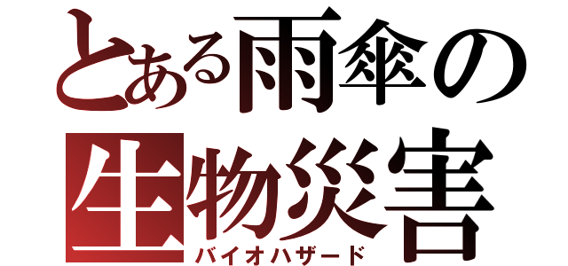 とある雨傘の生物災害（バイオハザード）