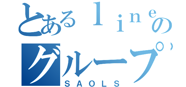 とあるｌｉｎｅのグループ（ＳＡＯＬＳ）