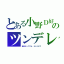 とある小野Ｄ好きのツンデレ（蒼誠さんですね、わかります）