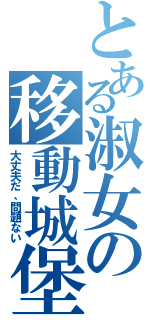 とある淑女の移動城堡（大丈夫だ、問題ない）