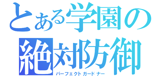 とある学園の絶対防御（パーフェクトガードナー）