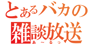 とあるバカの雑談放送（あ～るっ）