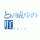 とある威痔の肛門（肛鐵大門）