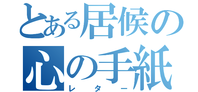 とある居候の心の手紙（レター）