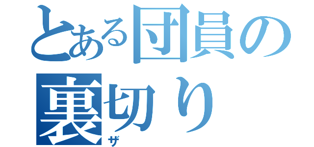 とある団員の裏切り（ザ）