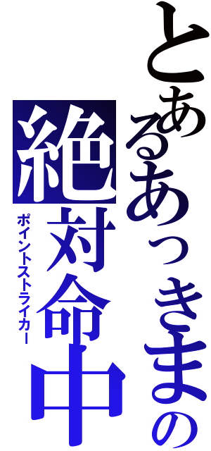 とあるあっきまの絶対命中（ポイントストライカー）