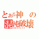 とある神の混沌破壊（カオスブレイク）