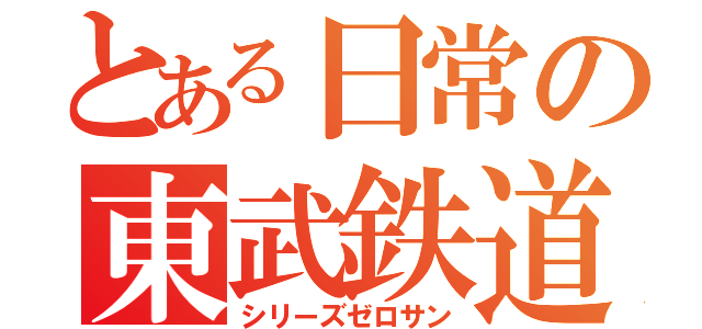 とある日常の東武鉄道（シリーズゼロサン）