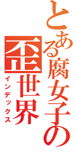 とある腐女子の歪世界（インデックス）