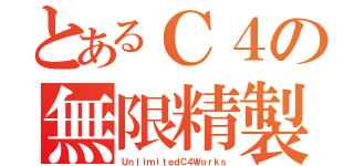 とあるＣ４の無限精製（ＵｎｌｉｍｉｔｅｄＣ４Ｗｏｒｋｓ）