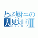 とある厨ニの人見知りⅡ（コミュ障）