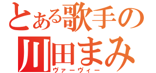 とある歌手の川田まみ（ヴァーヴィー）