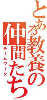 とある教養の仲間たち（チームワーク）