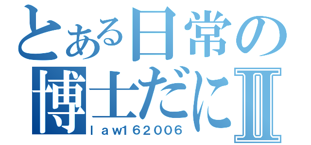 とある日常の博士だにゃんⅡ（ｌａｗ１６２００６）