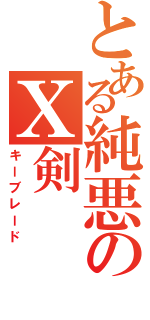 とある純悪のΧ剣（キーブレード）