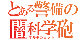 とある警備の闇科学砲（マルチショット）